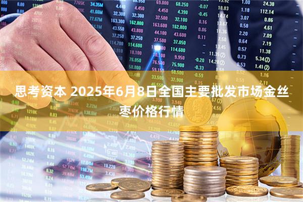 思考资本 2025年6月8日全国主要批发市场金丝枣价格行情